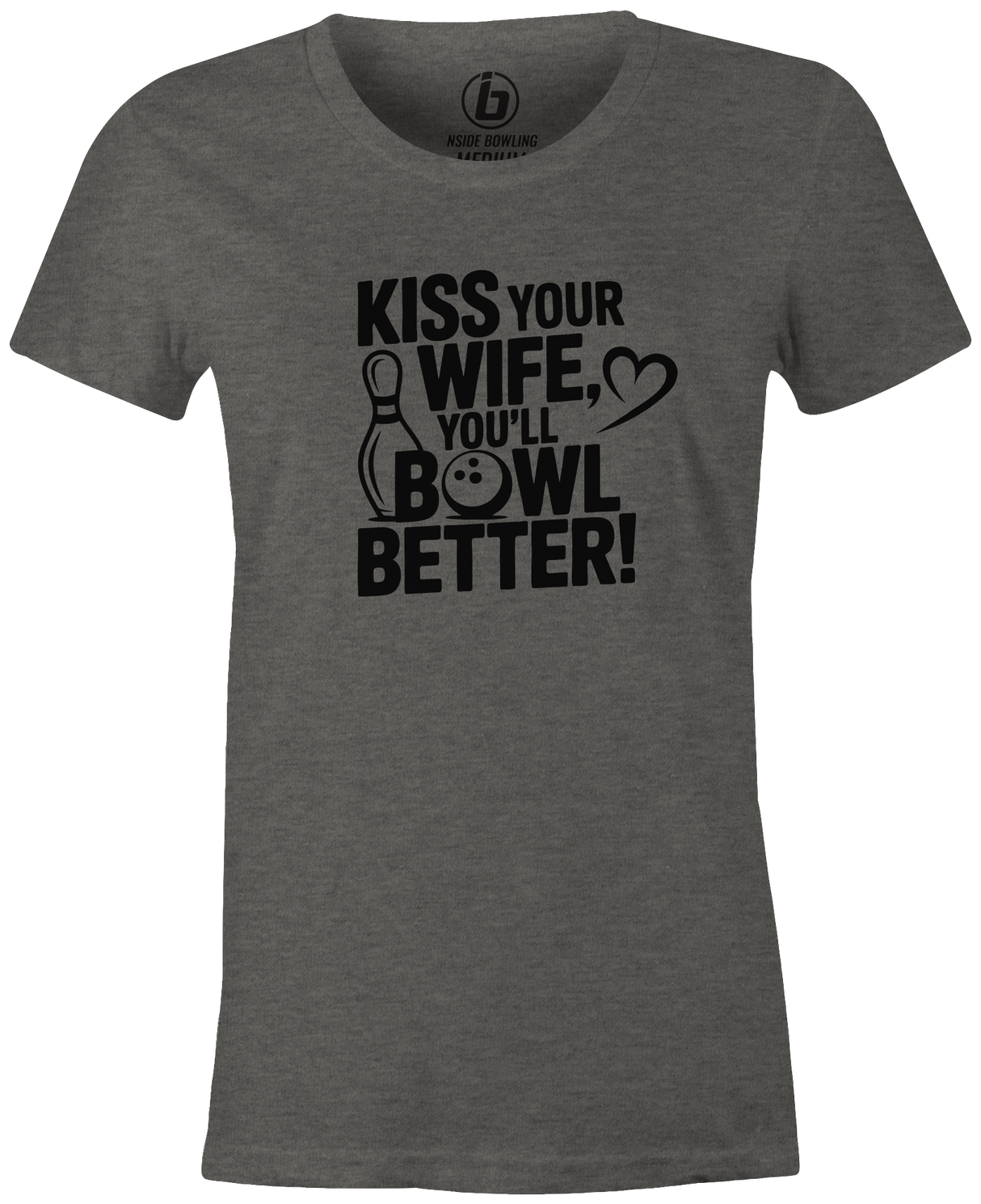 Kiss Your Wife. You'll Bowl Better! Women's Shirt