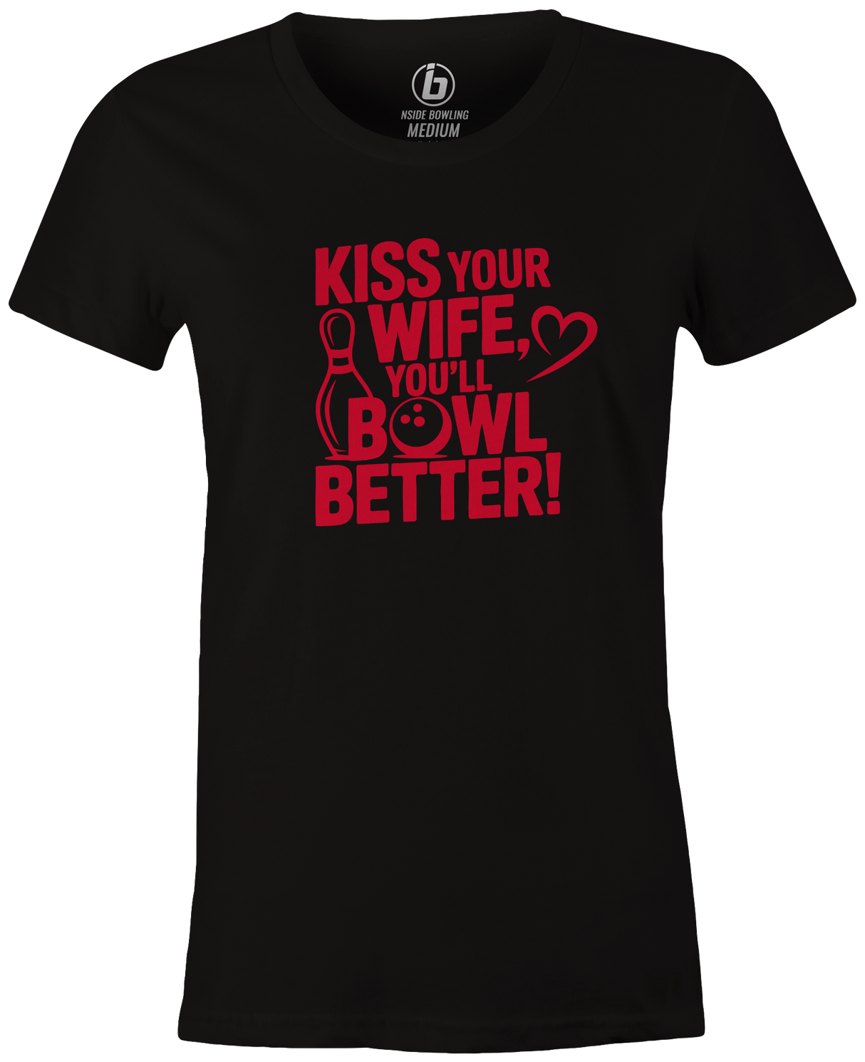 Kiss Your Wife. You'll Bowl Better! Women's Shirt
