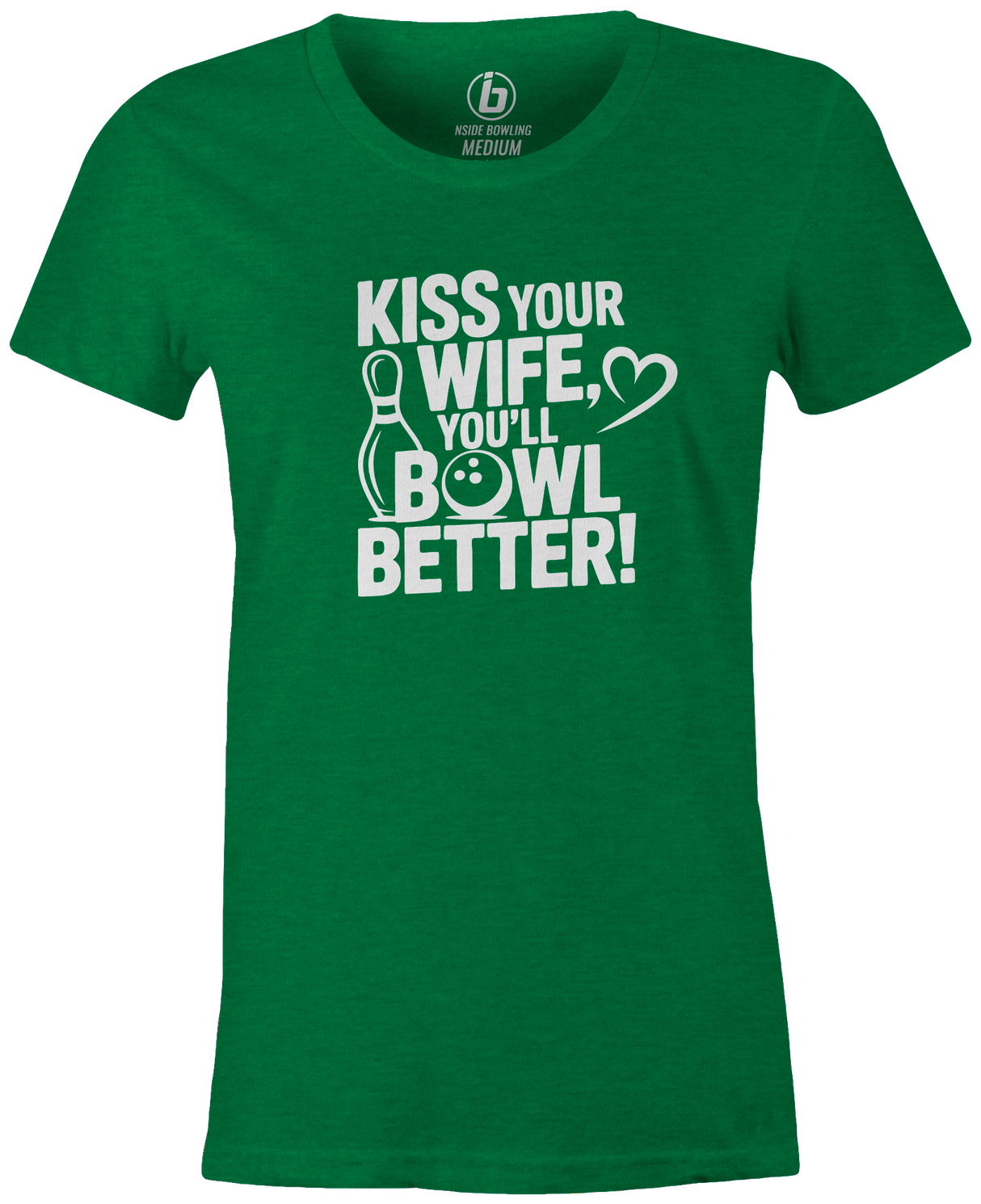 Kiss Your Wife. You'll Bowl Better! Women's Shirt