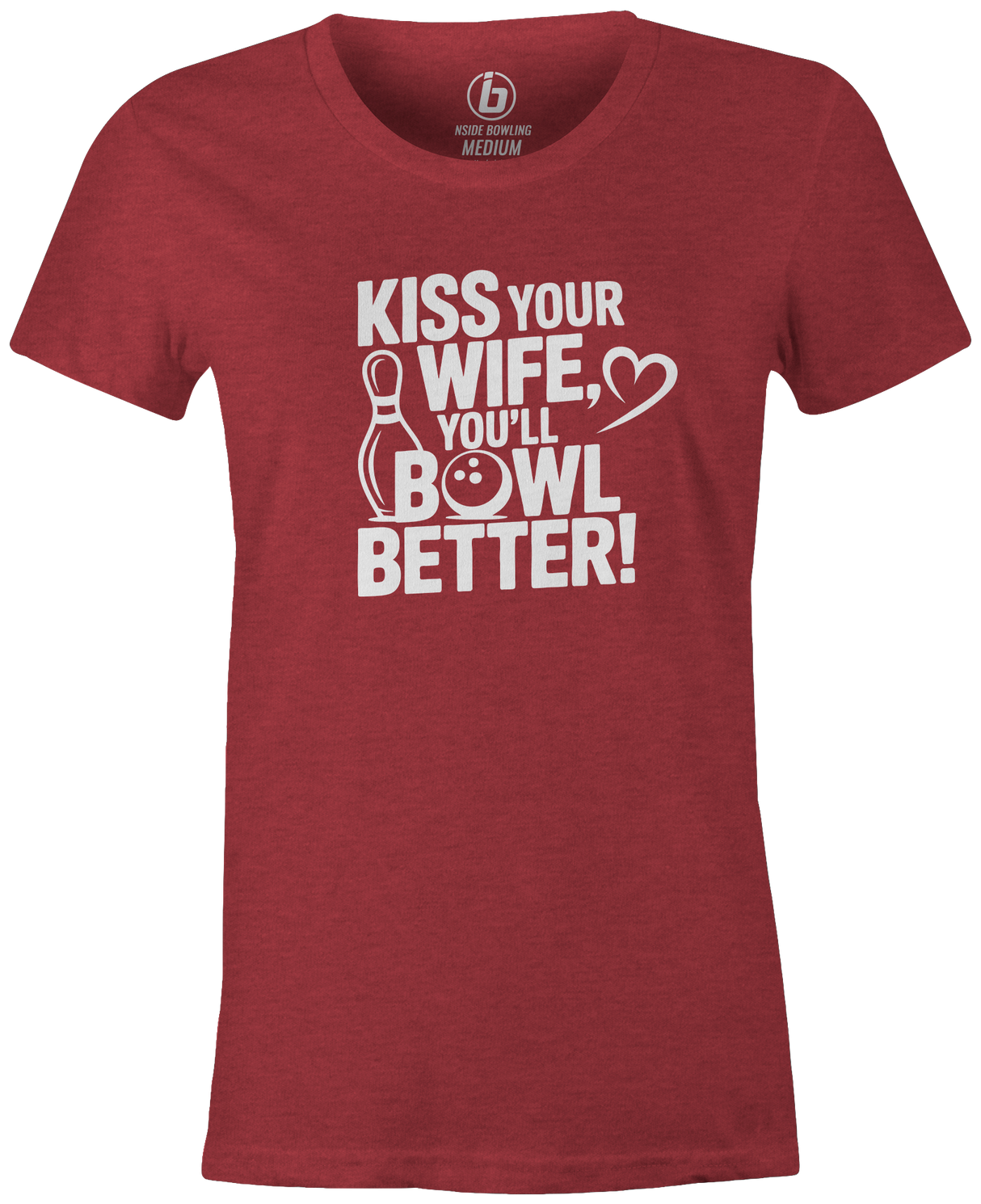 Kiss Your Wife. You'll Bowl Better! Women's Shirt