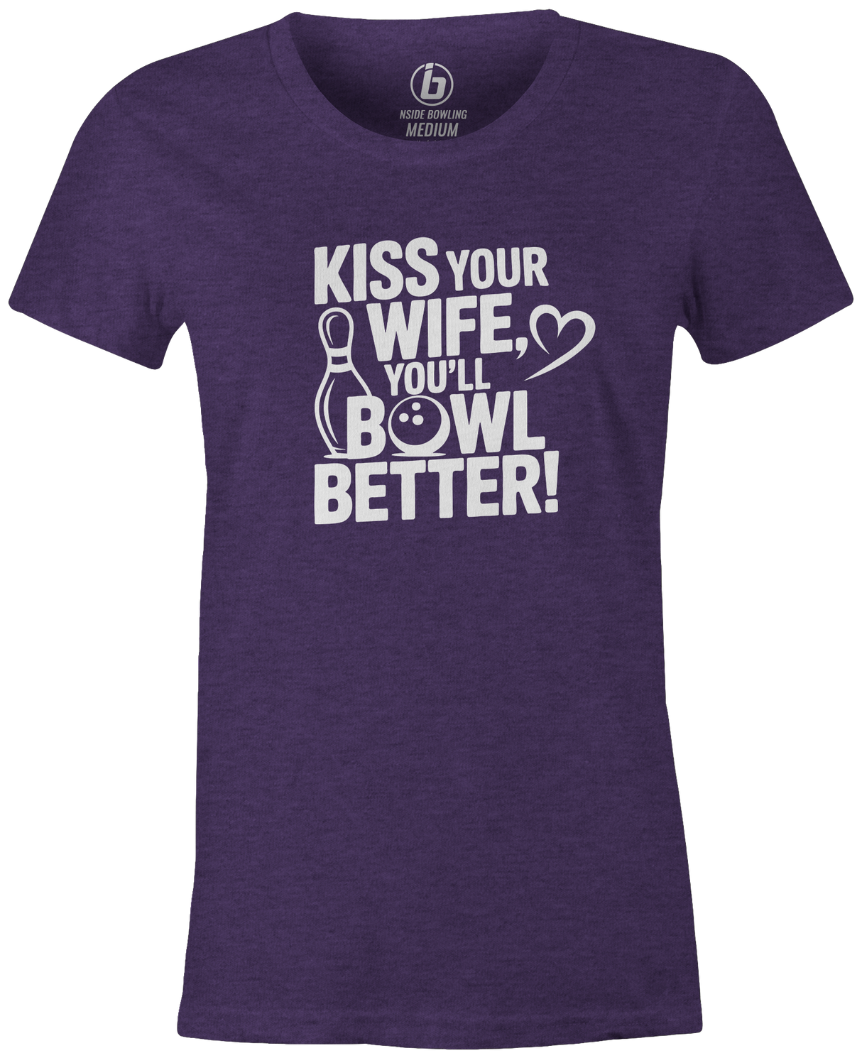 Kiss Your Wife. You'll Bowl Better! Women's Shirt
