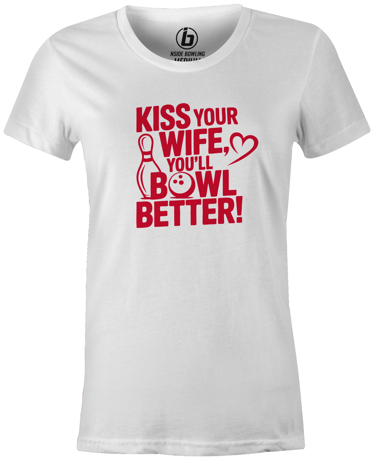 Kiss Your Wife. You'll Bowl Better! Women's Shirt