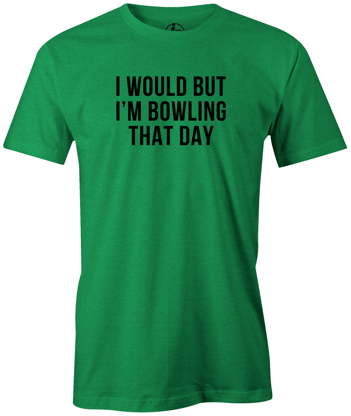 I Would But I'm Bowling That Day