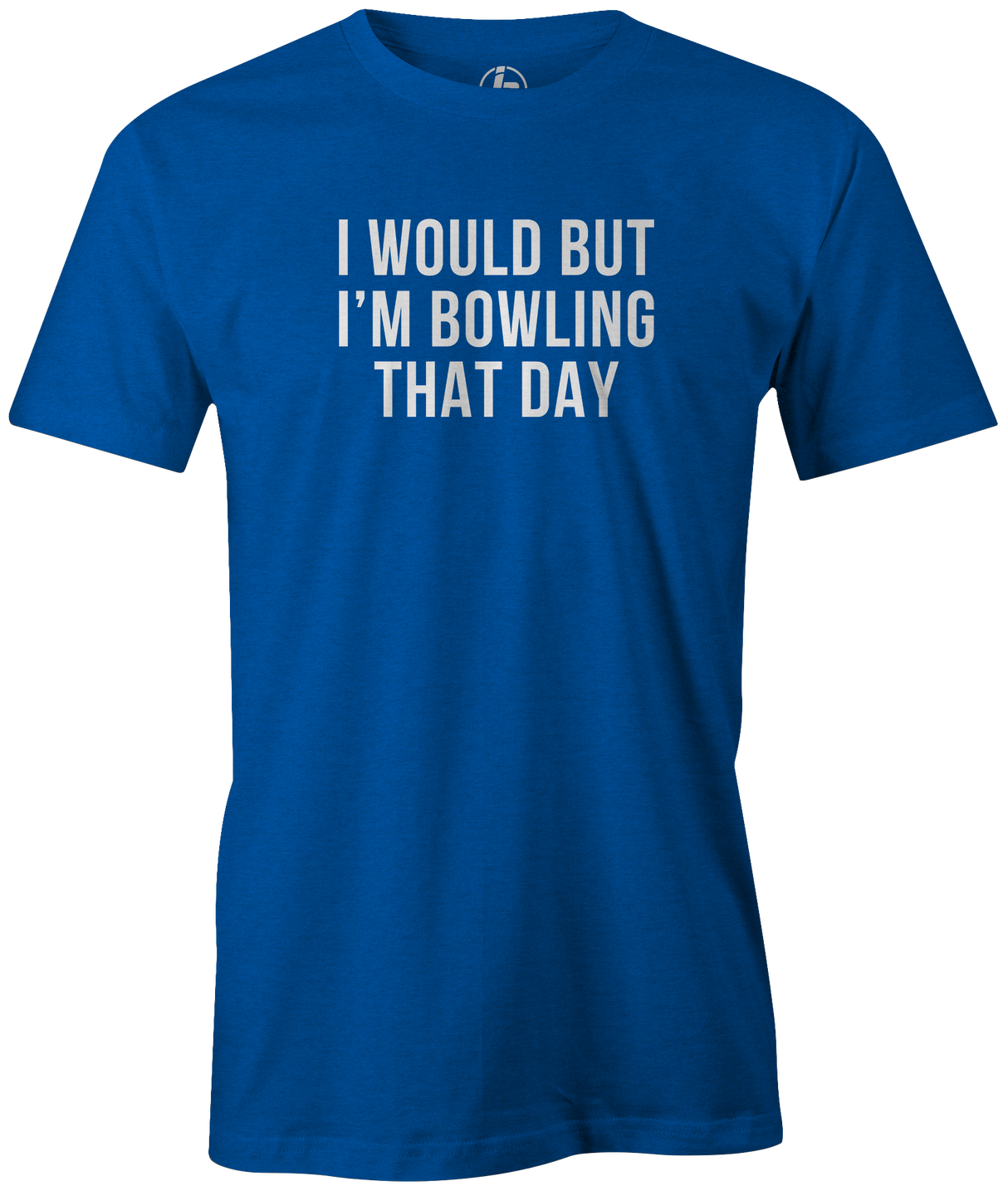 I Would But I'm Bowling That Day