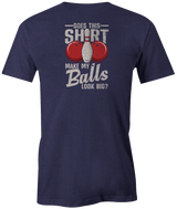 Does This Shirt Make My Balls Looks Big?