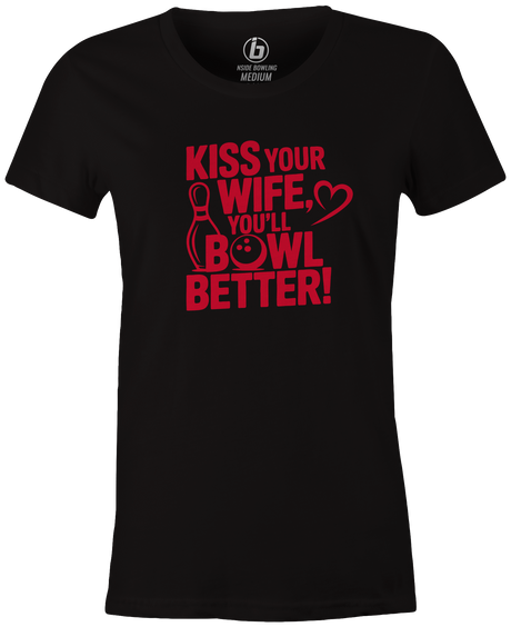 Kiss Your Wife. You'll Bowl Better! Women's Shirt