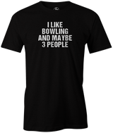 I Like Bowling and Maybe 3 People. Sorry, not sorry! It's true. Everything is awesome! And so is bowling! Grab this cool bowling tee and show your love for bowling! This is the perfect gift for any long time or avid bowler. Support bowling with this cool t-shirt!  cool, funny, tshirt, tee, tee shirt, tee-shirt, league bowling, team bowling, ebonite, hammer, track, columbia 300, storm, roto grip, brunswick, radical, dv8, motiv. Men's.