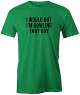 I Would But I'm Bowling That Day