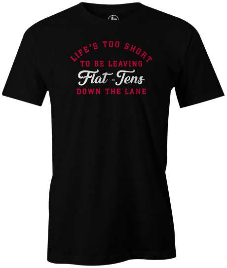 Life Is Too Short To Be Leaving Flat Tens Down the Lane. Take advantage of the opportunities Bowling throws your way! in this cool bowling t-shirt. Tee-shirt. Tshirt. Fashionable bowling shirt. Bowler. Apparel. Cool. Cheap. This is the perfect gift for anyone who is a great bowler. Novelty tee. Athletic tee. 