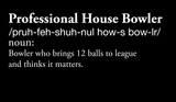 Professional House Bowler