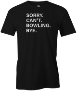 Sorry. Can't. Bowling. Bye. I have better plans! 'cause when you're not bowling...it sucks! This is the perfect gift for any long time or avid bowler. Grab this tee and hit the lanes! cool, funny, tshirt, tee, tee shirt, tee-shirt, league bowling, team bowling, ebonite, hammer, track, columbia 300, storm, roto grip, brunswick, radical, dv8, motiv.