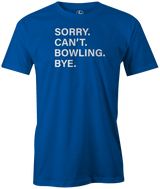 Sorry. Can't. Bowling. Bye. I have better plans! 'cause when you're not bowling...it sucks! This is the perfect gift for any long time or avid bowler. Grab this tee and hit the lanes! cool, funny, tshirt, tee, tee shirt, tee-shirt, league bowling, team bowling, ebonite, hammer, track, columbia 300, storm, roto grip, brunswick, radical, dv8, motiv.