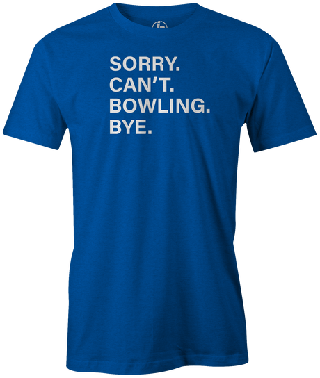 Sorry. Can't. Bowling. Bye. I have better plans! 'cause when you're not bowling...it sucks! This is the perfect gift for any long time or avid bowler. Grab this tee and hit the lanes! cool, funny, tshirt, tee, tee shirt, tee-shirt, league bowling, team bowling, ebonite, hammer, track, columbia 300, storm, roto grip, brunswick, radical, dv8, motiv.