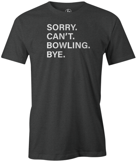 Sorry. Can't. Bowling. Bye. I have better plans! 'cause when you're not bowling...it sucks! This is the perfect gift for any long time or avid bowler. Grab this tee and hit the lanes! cool, funny, tshirt, tee, tee shirt, tee-shirt, league bowling, team bowling, ebonite, hammer, track, columbia 300, storm, roto grip, brunswick, radical, dv8, motiv.