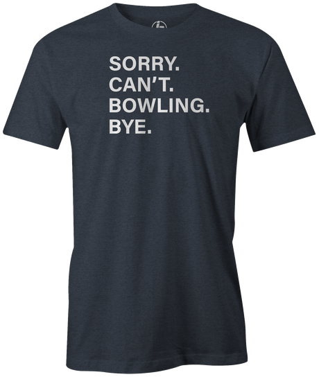 Sorry. Can't. Bowling. Bye. I have better plans! 'cause when you're not bowling...it sucks! This is the perfect gift for any long time or avid bowler. Grab this tee and hit the lanes! cool, funny, tshirt, tee, tee shirt, tee-shirt, league bowling, team bowling, ebonite, hammer, track, columbia 300, storm, roto grip, brunswick, radical, dv8, motiv.