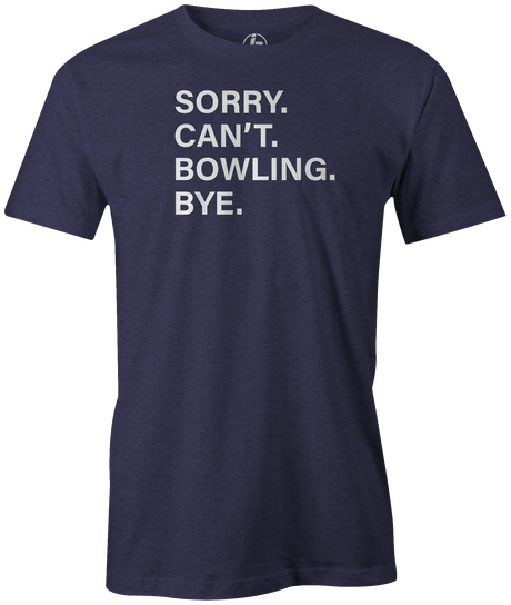 Sorry. Can't. Bowling. Bye. I have better plans! 'cause when you're not bowling...it sucks! This is the perfect gift for any long time or avid bowler. Grab this tee and hit the lanes! cool, funny, tshirt, tee, tee shirt, tee-shirt, league bowling, team bowling, ebonite, hammer, track, columbia 300, storm, roto grip, brunswick, radical, dv8, motiv.