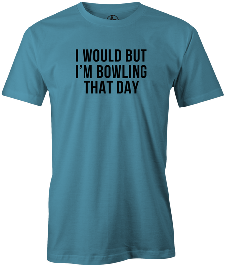 I Would But I'm Bowling That Day