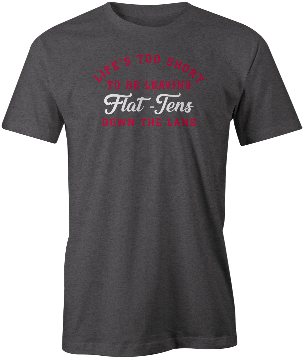Life Is Too Short To Be Leaving Flat Tens Down the Lane. Take advantage of the opportunities Bowling throws your way! in this cool bowling t-shirt. Tee-shirt. Tshirt. Fashionable bowling shirt. Bowler. Apparel. Cool. Cheap. This is the perfect gift for anyone who is a great bowler. Novelty tee. Athletic tee. 